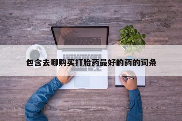 打胎药私人联系方式微信包含去哪购买打胎药最好的药的词条