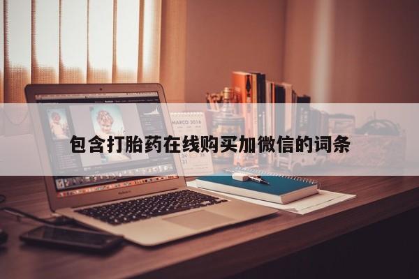 打胎药私人联系方式微信包含打胎药在线购买加微信的词条