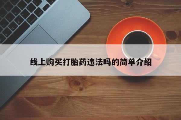 打胎药私人联系方式微信线上购买打胎药违法吗的简单介绍