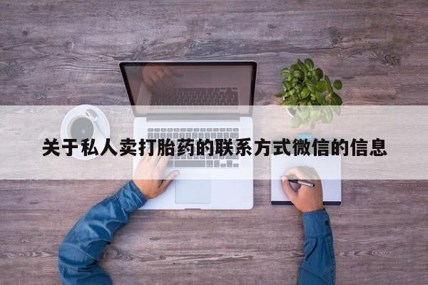 打胎药私人联系方式微信关于私人卖打胎药的联系方式微信的信息