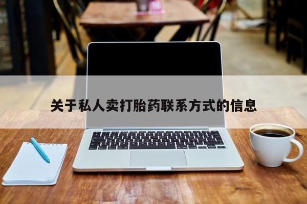 打胎药私人联系方式微信关于私人卖打胎药联系方式的信息