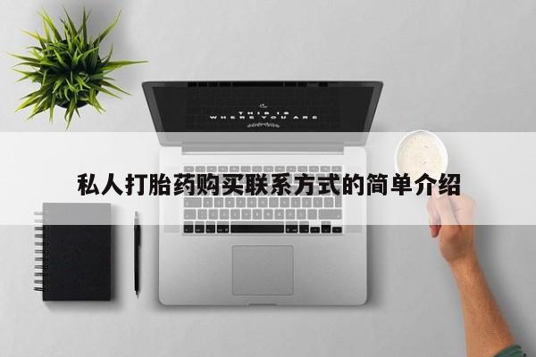 打胎药私人联系方式微信私人打胎药购买联系方式的简单介绍