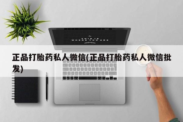 打胎药私人联系方式微信正品打胎药私人微信(正品打胎药私人微信批发)