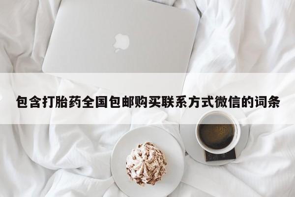 打胎药私人联系方式微信包含打胎药全国包邮购买联系方式微信的词条