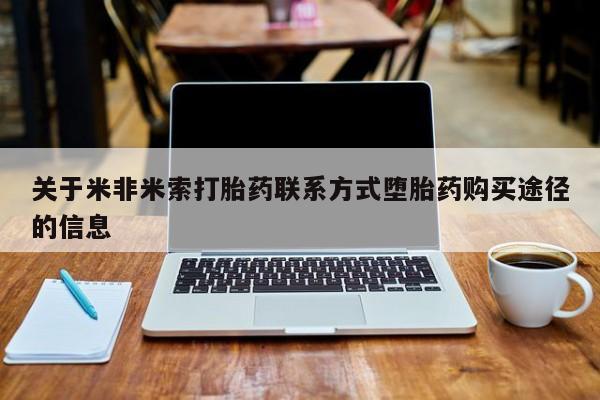打胎药私人联系方式微信关于米非米索打胎药联系方式堕胎药购买途径的信息