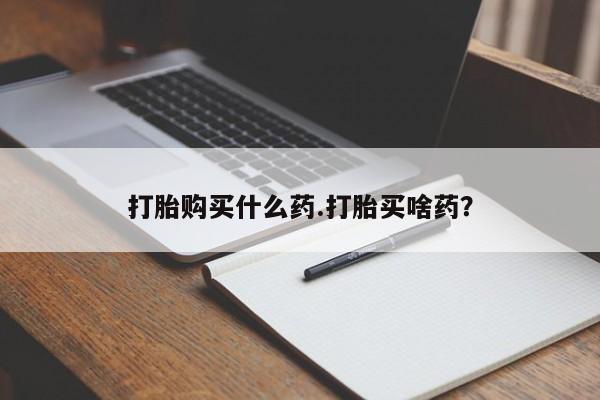 打胎药私人联系方式微信打胎购买什么药.打胎买啥药？